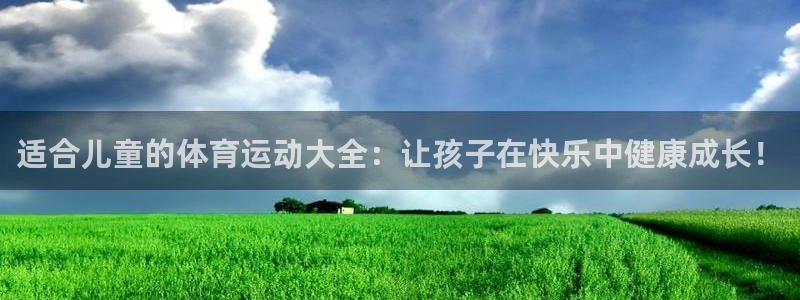 3377体育官方正版app集团简介：适合儿童的体育运动大全：
