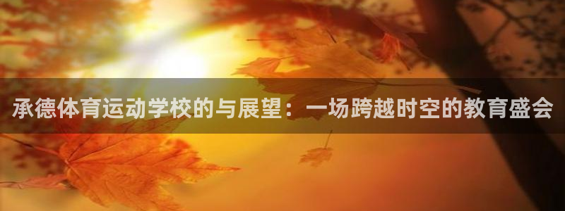 3377体育：承德体育运动学校的与展望：一场跨越时空的教育盛