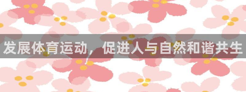 3377体育什么台子：发展体育运动，促进人与自然和谐共生
