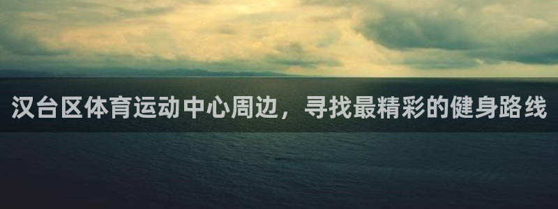  3377体育官网下载：汉台区体育运动中心周边，寻找最精彩的健